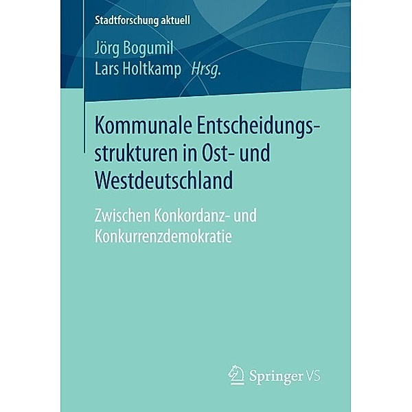 Kommunale Entscheidungsstrukturen in Ost- und Westdeutschland / Stadtforschung aktuell