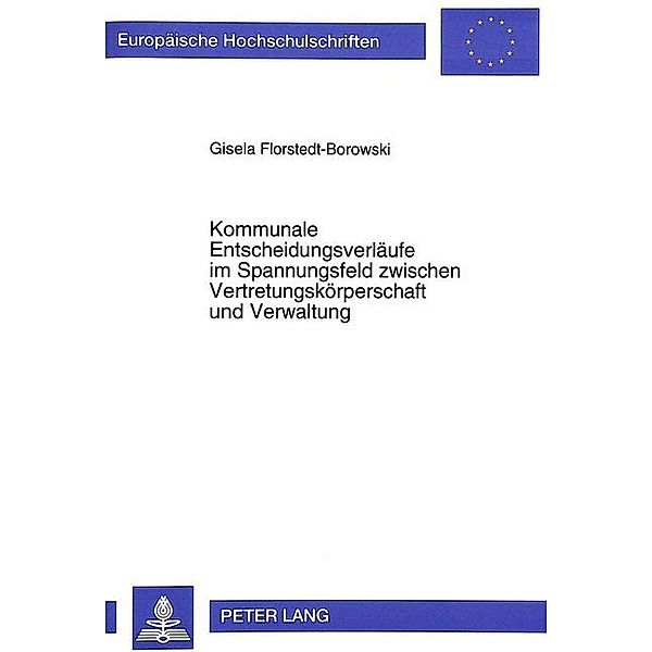 Kommunale Entscheidungsverläufe im Spannungsfeld zwischen Vertretungskörperschaft und Verwaltung, Gisela Florstedt-Borowski