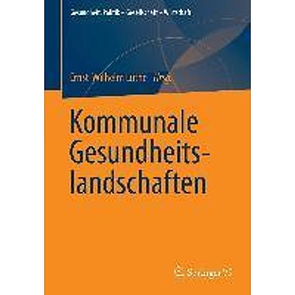 Kommunale Gesundheitslandschaften / Gesundheit. Politik - Gesellschaft - Wirtschaft