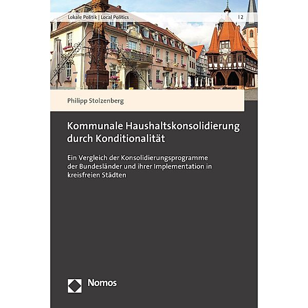 Kommunale Haushaltskonsolidierung durch Konditionalität / Lokale Politik | Local Politics Bd.2, Philipp Stolzenberg