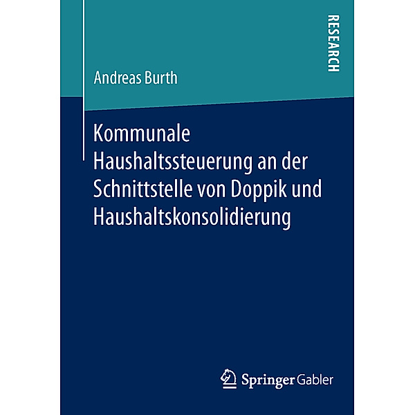 Kommunale Haushaltssteuerung an der Schnittstelle von Doppik und Haushaltskonsolidierung, Andreas Burth