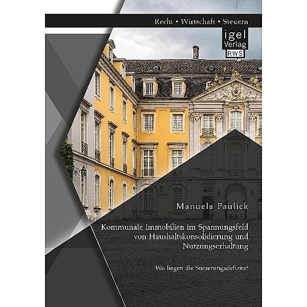 Kommunale Immobilien im Spannungsfeld von Haushaltskonsolidierung und Nutzungserhaltung: Wo liegen die Steuerungsdefizite?, Manuela Paulick
