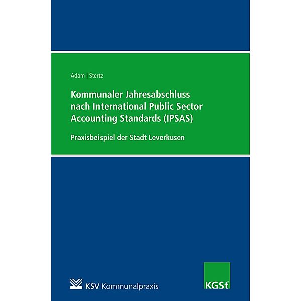 Kommunaler Jahresabschluss nach International Public Sector Accounting Standards (IPSAS) am Beispiel der Stadt Leverkusen, Berit Adam, Andrea Stertz