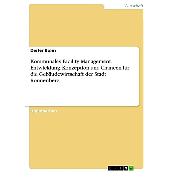 Kommunales Facility Management. Entwicklung, Konzeption und Chancen für die Gebäudewirtschaft der Stadt Ronnenberg, Dieter Bohn