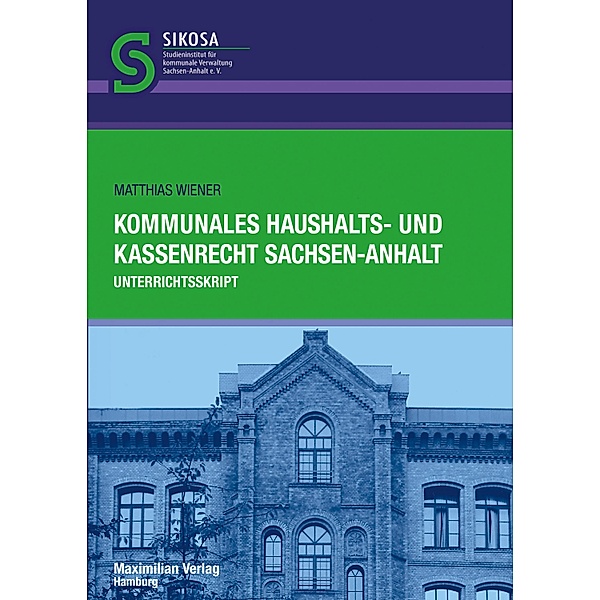 Kommunales Haushalts- und Kassenrecht Sachsen-Anhalt / Skriptenreihe SIKOSA, Matthias Wiener