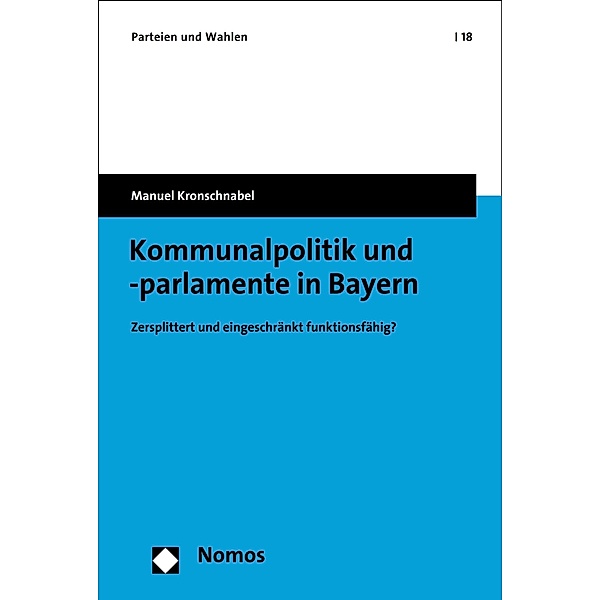 Kommunalpolitik und -parlamente in Bayern / Parteien und Wahlen Bd.18, Manuel Kronschnabel