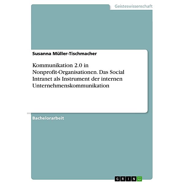 Kommunikation 2.0 in Nonprofit-Organisationen. Das Social Intranet als Instrument der internen Unternehmenskommunikation, Susanna Müller-Tischmacher