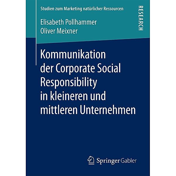 Kommunikation der Corporate Social Responsibility in kleineren und mittleren Unternehmen / Studien zum Marketing natürlicher Ressourcen, Elisabeth Pollhammer, Oliver Meixner