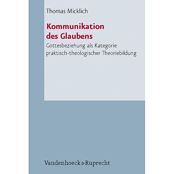 Kommunikation des Glaubens / Arbeiten zur Pastoraltheologie, Liturgik und Hymnologie, Thomas Micklich