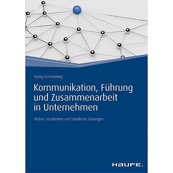 Kommunikation, Führung und Zusammenarbeit in Unternehmen / Haufe Fachbuch, Georg Schwinning