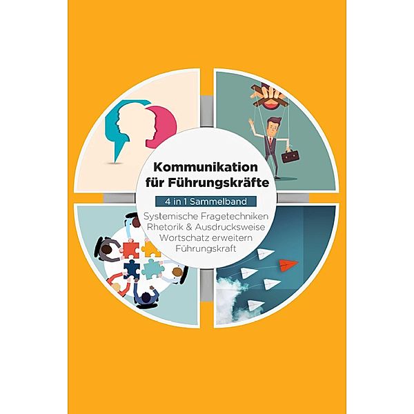 Kommunikation für Führungskräfte - 4 in 1 Sammelband: Wortschatz erweitern | Systemische Fragetechniken | Rhetorik & Ausdrucksweise | Führungskraft, Matthias Vohs
