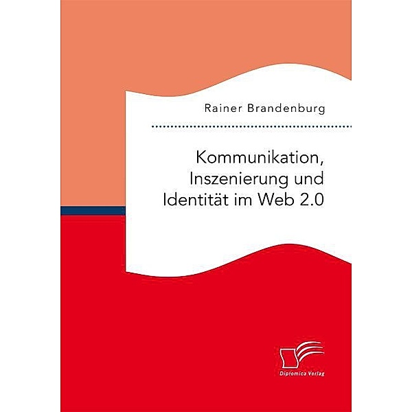 Kommunikation, Inszenierung und Identität im Web 2.0, Rainer Brandenburg