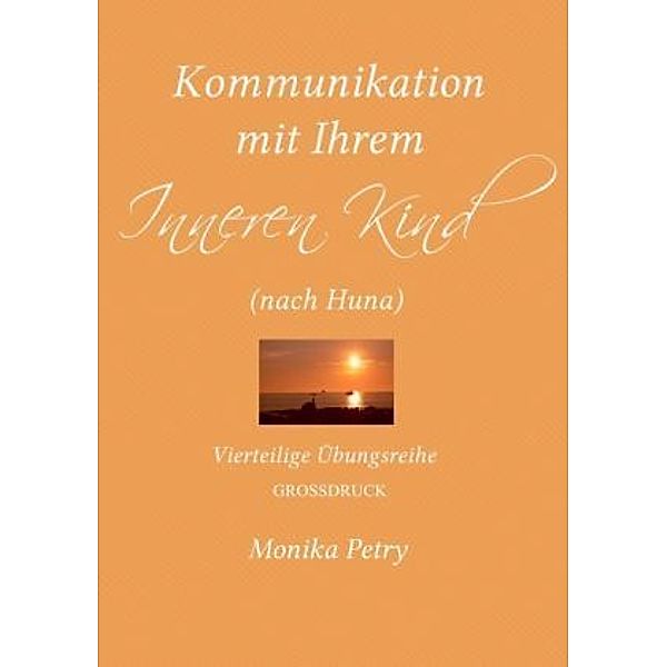 Kommunikation mit Ihrem Inneren Kind (Großdruck), Monika Petry