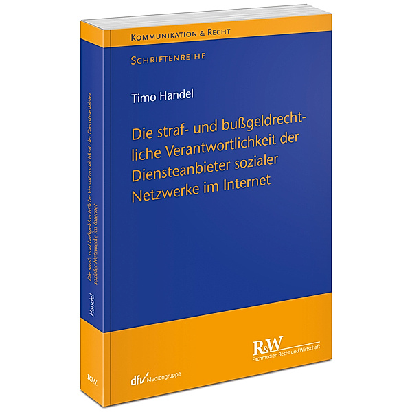 Kommunikation & Recht / Die straf- und bußgeldrechtliche Verantwortlichkeit der Diensteanbieter sozialer Netzwerke im Internet, Timo Handel