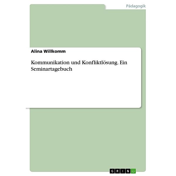 Kommunikation und Konfliktlösung. Ein Seminartagebuch, Alina Willkomm