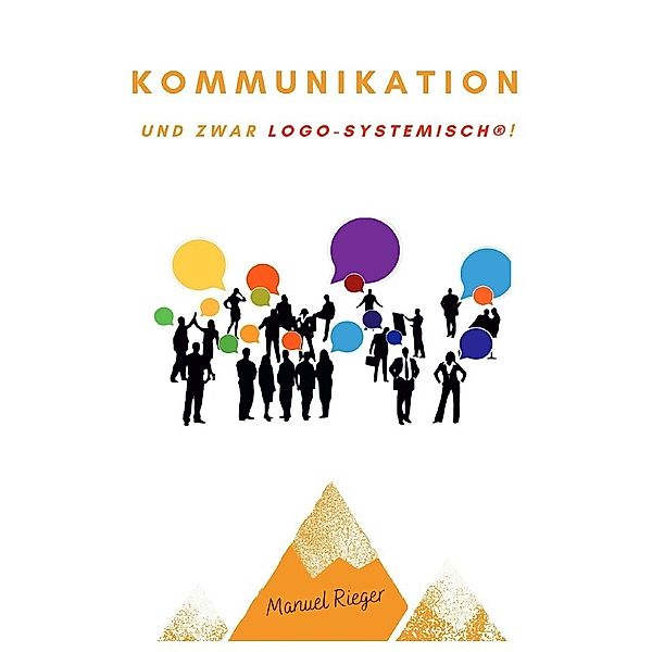 Kommunikation - und zwar logo-systemisch®!, Manuel Rieger