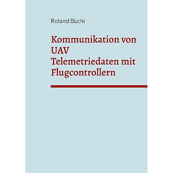 Kommunikation von UAV Telemetriedaten mit Flugcontrollern, Roland Büchi