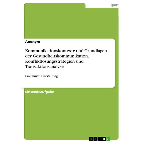 Kommunikationskontexte und Grundlagen der Gesundheitskommunikation. Konfliktlösungsstrategien und Transaktionsanalyse