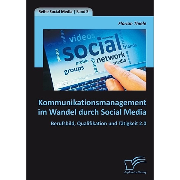 Kommunikationsmanagement im Wandel durch Social Media: Berufsbild, Qualifikation und Tätigkeit 2.0, Florian Thiele