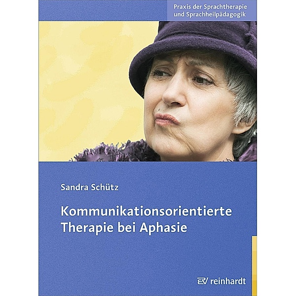 Kommunikationsorientierte Therapie bei Aphasie / Praxis der Sprachtherapie und Sprachheilpädagogik Bd.10, Sandra Schütz