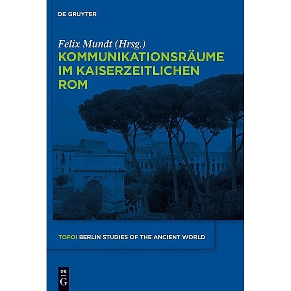 Kommunikationsräume im kaiserzeitlichen Rom / Topoi - Berlin Studies of the Ancient World / Topoi - Berliner Studien der Alten Welt Bd.6