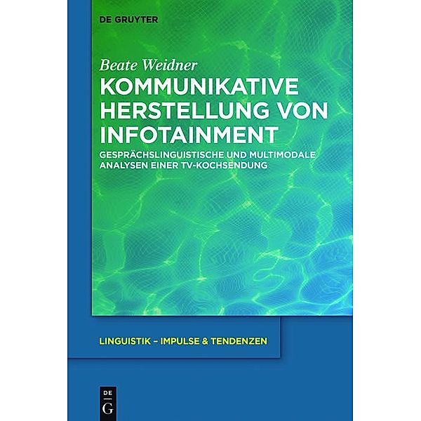 Kommunikative Herstellung von Infotainment / Linguistik - Impulse & Tendenzen Bd.70, Beate Weidner