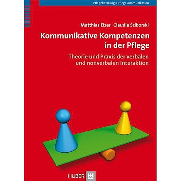 Kommunikative Kompetenzen in der Pflege, Matthias Elzer, Claudia Sciborski