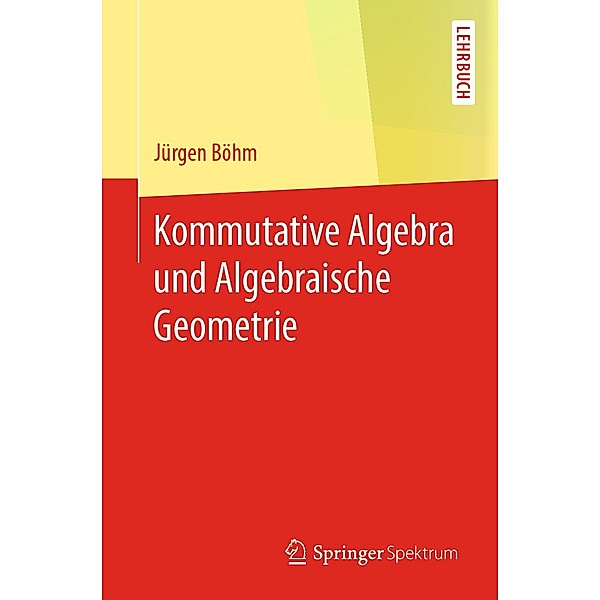 Kommutative Algebra und Algebraische Geometrie, Jürgen Böhm