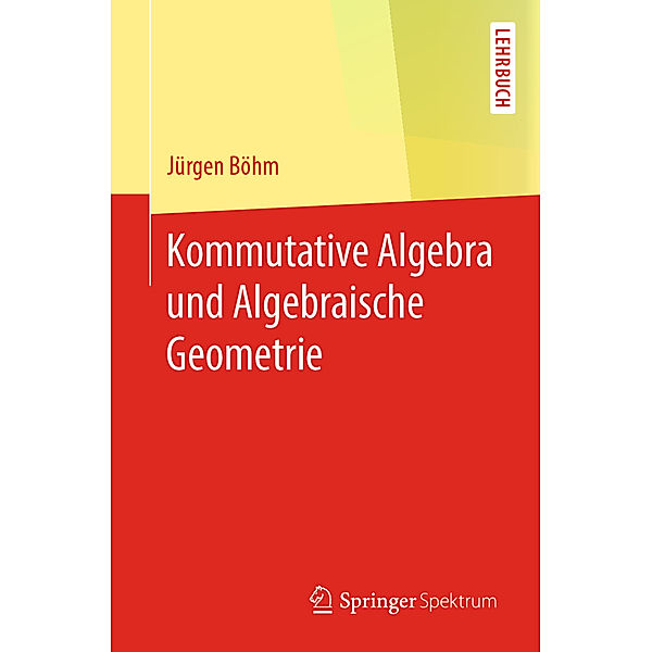 Kommutative Algebra und Algebraische Geometrie, Jürgen Böhm