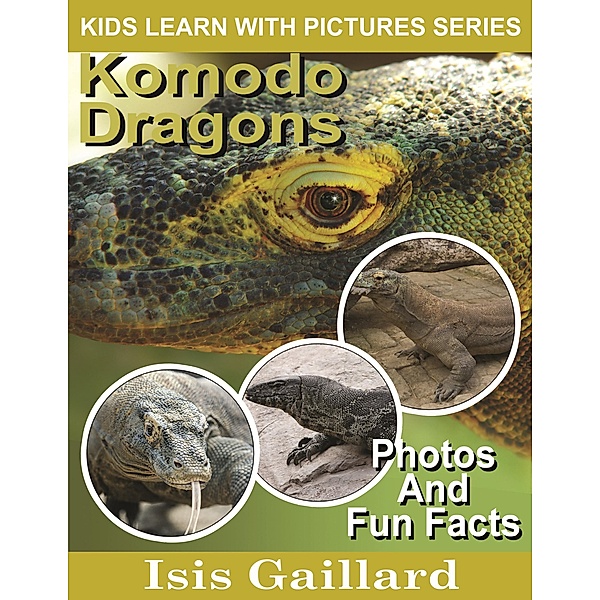 Komodo Dragons Photos and Fun Facts for Kids (Kids Learn With Pictures, #54) / Kids Learn With Pictures, Isis Gaillard