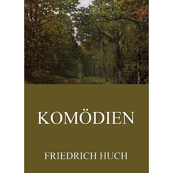 Komödien, Friedrich Huch