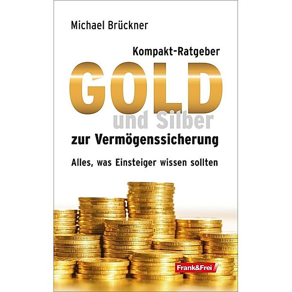 Kompakt-Ratgeber Gold und Silber zur Vermögenssicherung, Michael Brückner