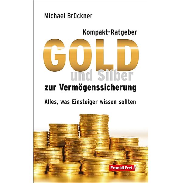 Kompakt-Ratgeber Gold und Silber zur Vermögenssicherung, Michael Brückner