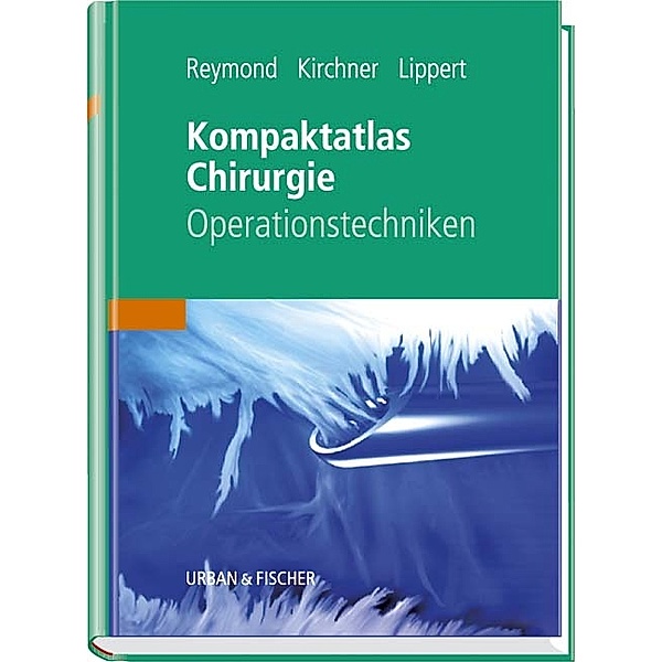 Kompaktatlas Chirurgie, Marc A. Reymond, Rainer Kirchner, Hans Lippert