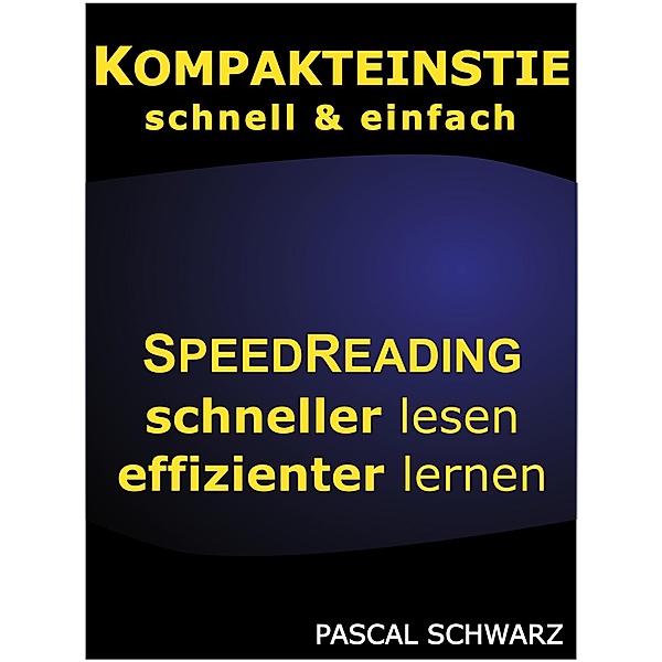 Kompakteinstieg: schnell & einfach Speedreading - schneller lesen, effizienter lernen / Kompakteinstieg Bd.3, Pascal Schwarz
