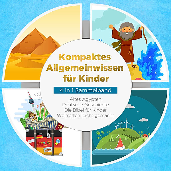 Kompaktes Allgemeinwissen für Kinder - 4 in 1 Sammelband: Altes Ägypten | Deutsche Geschichte | Die Bibel für Kinder | Weltretten leicht gemacht, Peer Galenski