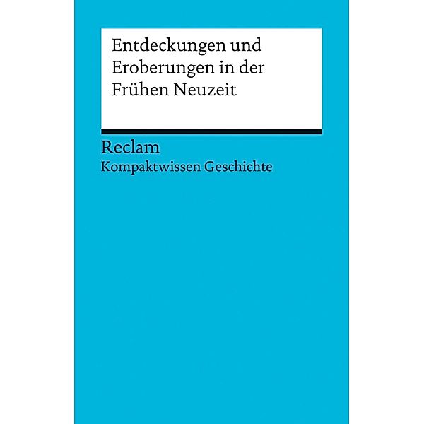 Kompaktwissen Geschichte. Entdeckungen und Eroberungen in der Frühen Neuzeit, Christian Mehr