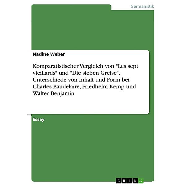 Komparatistischer Vergleich von Les sept vieillards und Die sieben Greise. Unterschiede von Inhalt und Form bei Charles Baudelaire, Friedhelm Kemp und Walter Benjamin, Nadine Weber