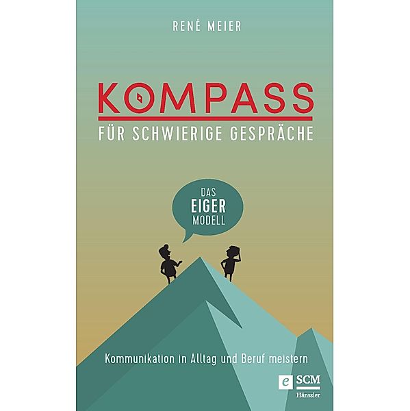 Kompass für schwierige Gespräche - Das EIGER-Modell, René Meier