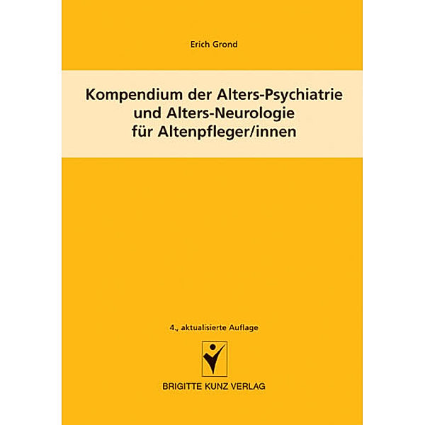 Kompendium der Alters-Psychiatrie und Alters-Neurologie für Altenpfleger/innen, Erich Grond