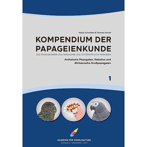 Kompendium der Papageienkunde Das Standardwerk zur Taxonomie und Systematik von Papageien, Heinz Schnitker, Thomas Arndt