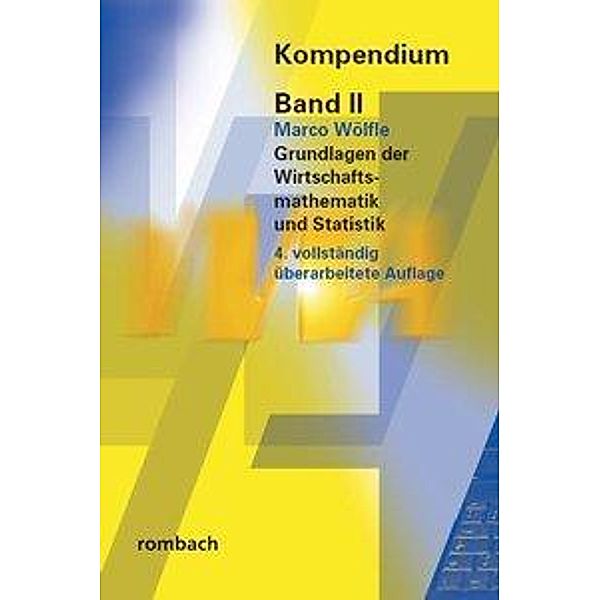 Kompendium der Verwaltungs- und Wirtschafts-Akademie Freiburg (VWA): .2 Grundlagen der Wirtschaftsmathematik und Statistik, Marco Wölfle