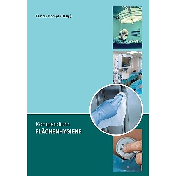 Kompendium Flächenhygiene, Günter Kampf, Jürgen Gebel, Florian H. H. Brill, Fabian Cieplik, Maren Eggers, Udo Eickmann, Maren Wodrich, Axel Kramer, Tim Maisch, Denise Mühler, Andreas Schwarzkopf, Claudia Schwarzkopf