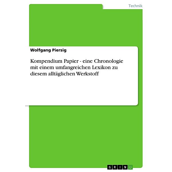 Kompendium Papier - eine Chronologie mit einem umfangreichen Lexikon zu diesem alltäglichen Werkstoff, Wolfgang Piersig