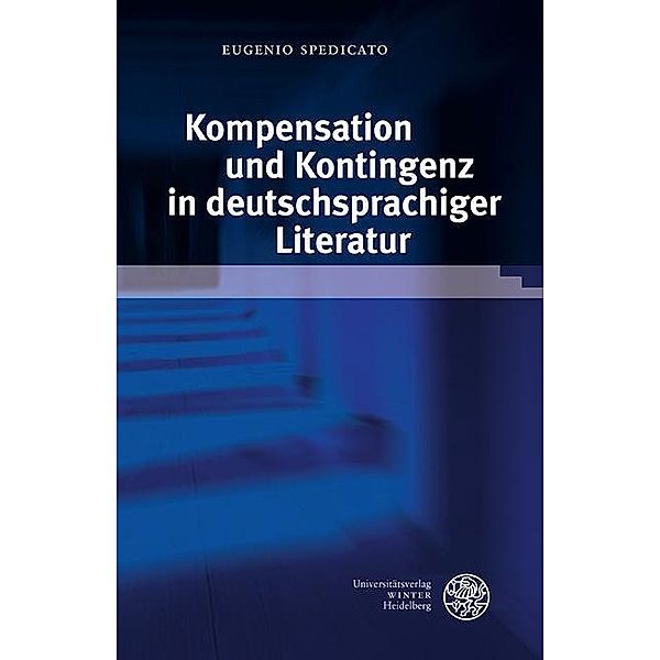 Kompensation und Kontingenz in deutschsprachiger Literatur / Beiträge zur Literaturtheorie und Wissenspoetik Bd.8, Eugenio Spedicato