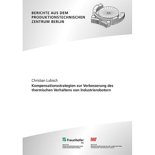 Kompensationsstrategien zur Verbesserung des thermischen Verhaltens von Industrierobotern, Christian Lubisch