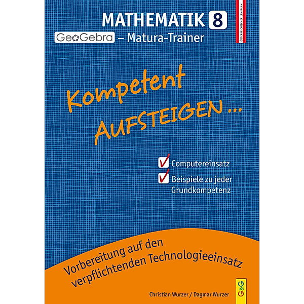 Kompetent Aufsteigen... Mathematik 8 - GeoGebra Matura-Trainer, Christian Wurzer, Dagmar Wurzer