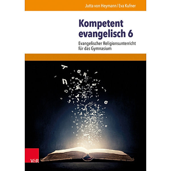 Kompetent evangelisch: Kompetent evangelisch 6. Jahrgangsstufe, Lehrbuch, Miriam Buse, Florian Mühlegger, Jutta von Heymann, Eva Kufner