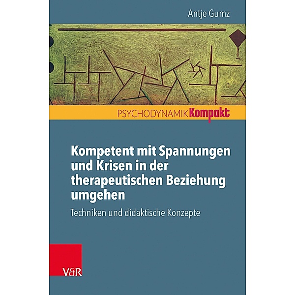 Kompetent mit Spannungen und Krisen in der therapeutischen Beziehung umgehen / Psychodynamik kompakt, Antje Gumz