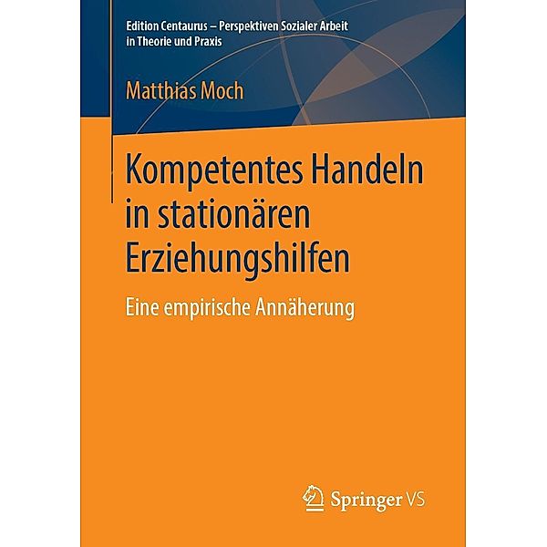 Kompetentes Handeln in stationären Erziehungshilfen / Edition Centaurus - Perspektiven Sozialer Arbeit in Theorie und Praxis, Matthias Moch